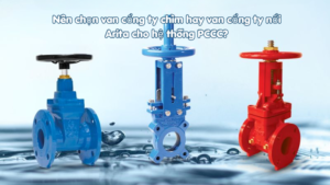 Nên chọn van cổng ty chìm hay van cổng ty nổi Arita cho hệ thống PCCC?