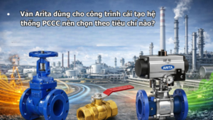 Van Arita dùng cho công trình cải tạo hệ thống PCCC nên chọn theo tiêu chí nào?
