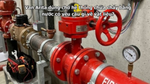Van Arita dùng cho hệ thống chữa cháy bằng nước có yêu cầu gì về vật liệu?