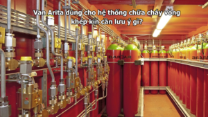 Van Arita dùng cho hệ thống chữa cháy vòng khép kín cần lưu ý gì?