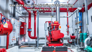 Van Arita dùng cho hệ thống PCCC khu công nghiệp cần lưu ý gì?