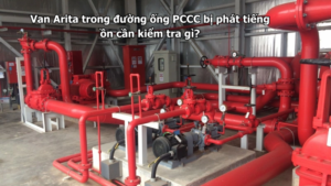 Van Arita trong đường ống PCCC bị phát tiếng ồn cần kiểm tra gì?