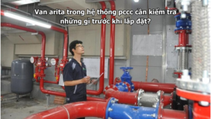 Van Arita trong hệ thống PCCC cần kiểm tra những gì trước khi lắp đặt?