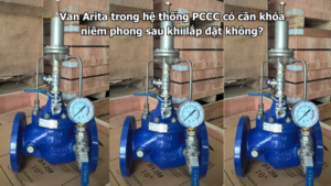 Van Arita trong hệ thống PCCC có cần khóa niêm phong sau khi lắp đặt không?