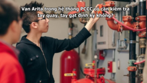 Van Arita trong hệ thống PCCC có cần kiểm tra tay quay, tay gạt định kỳ không?