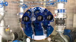 Van Arita trong hệ thống PCCC nên chọn tay quay, tay gạt hay tín hiệu điện?