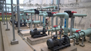Van PCCC Arita dùng cho đường ống ngoài trời cần lưu ý gì?