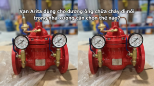 Van Arita dùng cho đường ống chữa cháy đi nổi trong nhà xưởng cần chọn thế nào?