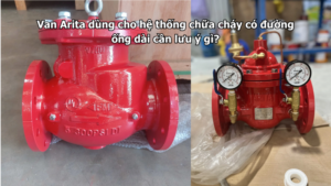 Van Arita dùng cho hệ thống chữa cháy có đường ống dài cần lưu ý gì?
