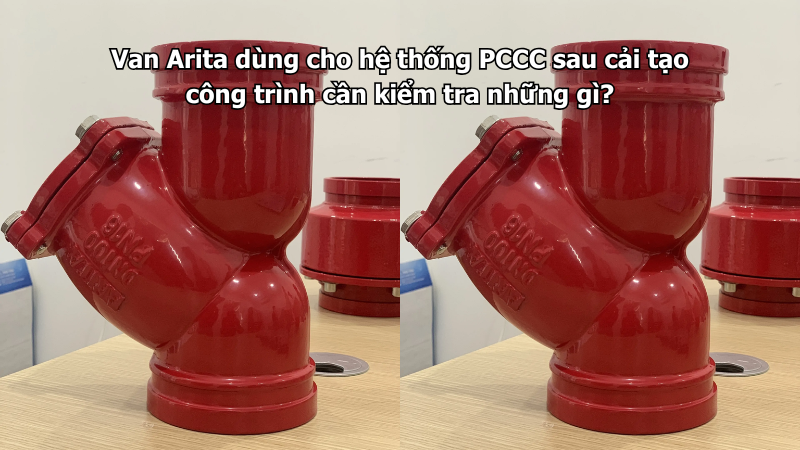 Van Arita dùng cho hệ thống PCCC sau cải tạo công trình cần kiểm tra những gì?
