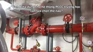 Van Arita dùng cho hệ thống PCCC trường học cần lựa chọn thế nào?