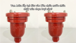 Van Arita lắp tại đầu vào bồn chứa nước chữa cháy nên chọn loại nào?
