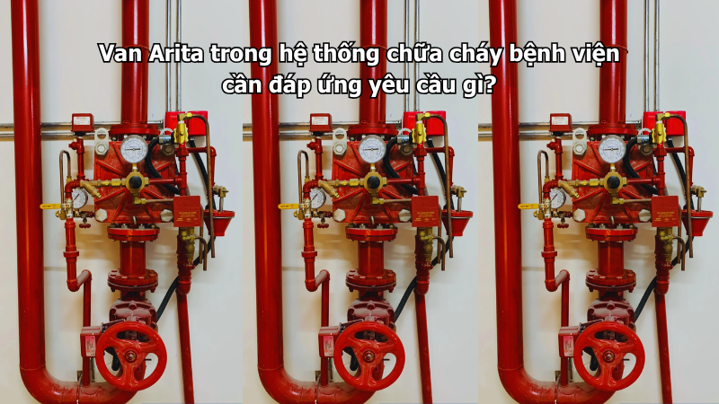 Van Arita trong hệ thống chữa cháy bệnh viện cần đáp ứng yêu cầu gì?