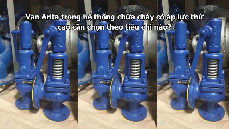 Van Arita trong hệ thống chữa cháy có áp lực thử cao cần chọn theo tiêu chí nào?
