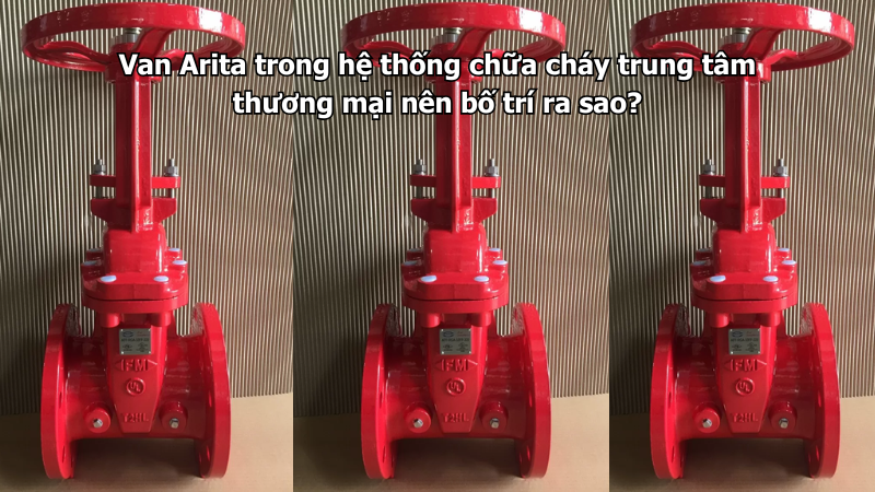 Van Arita trong hệ thống chữa cháy trung tâm thương mại nên bố trí ra sao?