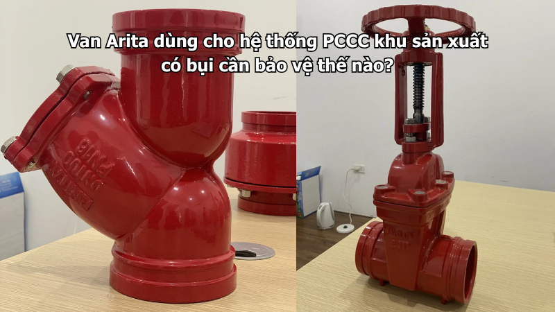 Van Arita dùng cho hệ thống PCCC khu sản xuất có bụi cần bảo vệ thế nào?