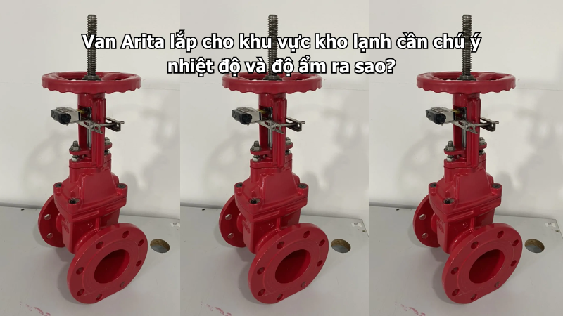 Van Arita lắp cho khu vực kho lạnh cần chú ý nhiệt độ và độ ẩm ra sao?
