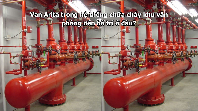 Van Arita trong hệ thống chữa cháy khu văn phòng nên bố trí ở đâu?