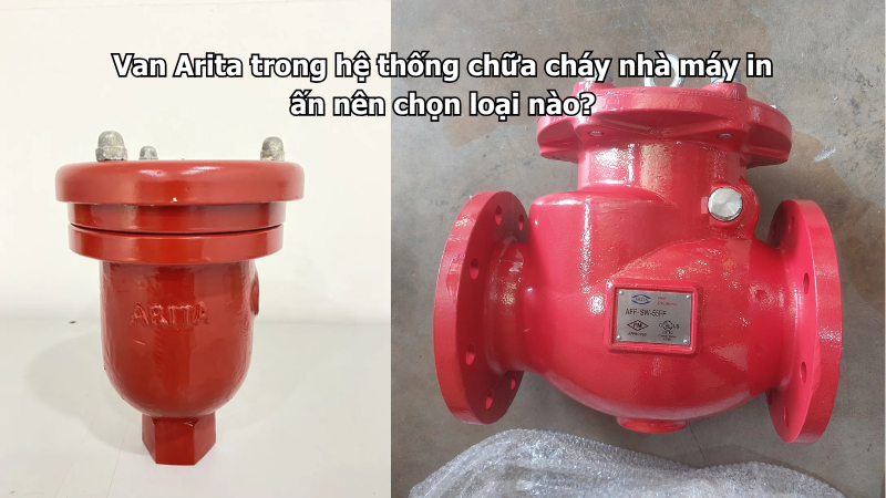 Van Arita trong hệ thống chữa cháy nhà máy in ấn nên chọn loại nào?
