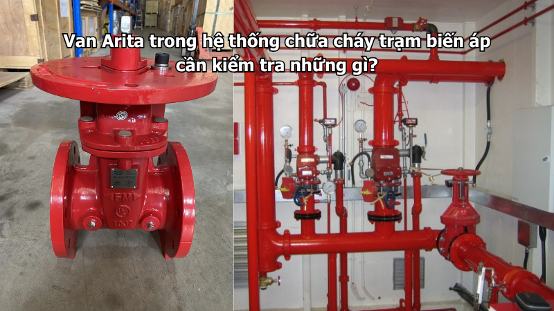 Van Arita trong hệ thống chữa cháy trạm biến áp cần kiểm tra những gì?