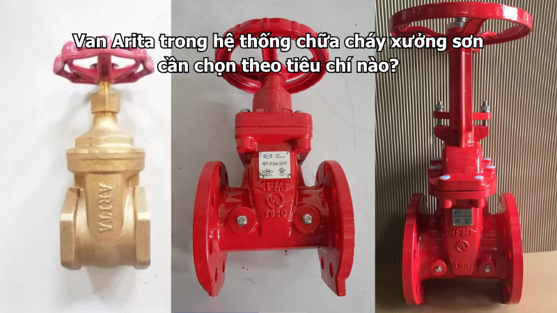 Van Arita trong hệ thống chữa cháy xưởng sơn cần chọn theo tiêu chí nào?