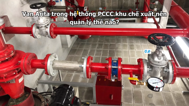 Van Arita trong hệ thống PCCC khu chế xuất nên quản lý thế nào?